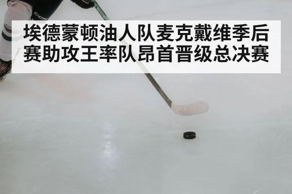 埃德蒙顿油人队麦克戴维季后赛助攻王率队昂首晋级总决赛